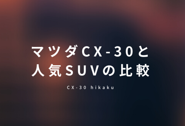 CX30と人気SUVの比較